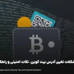جلوگیری از مشکلات تغییر آدرس بیت کوین، نکات امنیتی و راهکارهای ضروری