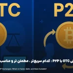 فرق صرافی OTC با P2P : کدام سریعتر ، مطمئن تر و مناسب تر است؟