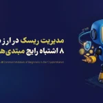 مدیریت ریسک در ارز دیجیتال؛ 8 اشتباه رایج مبتدی‌ها در بازار کریپتو